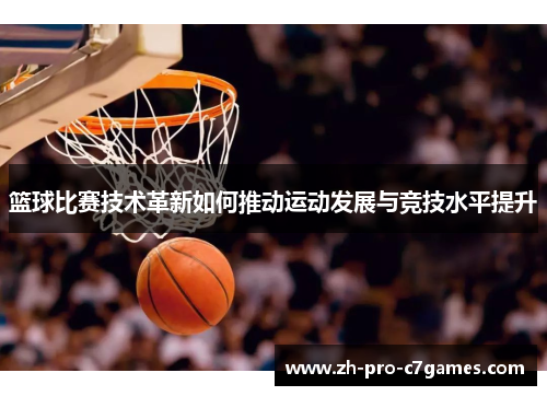 篮球比赛技术革新如何推动运动发展与竞技水平提升