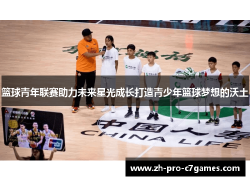 篮球青年联赛助力未来星光成长打造青少年篮球梦想的沃土