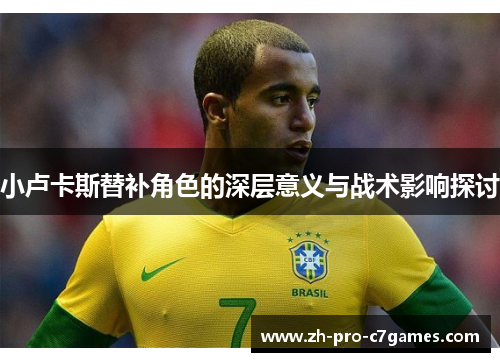 小卢卡斯替补角色的深层意义与战术影响探讨