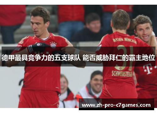德甲最具竞争力的五支球队 能否威胁拜仁的霸主地位 德甲最具竞争力的五支球队 能否威胁拜仁的霸主地位