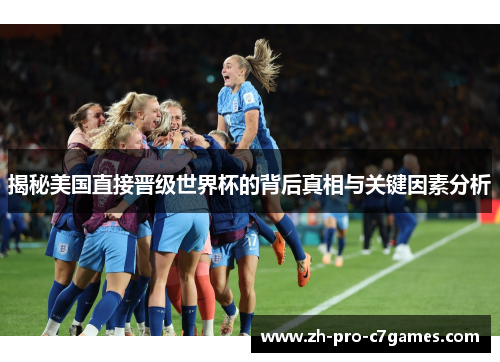 揭秘美国直接晋级世界杯的背后真相与关键因素分析