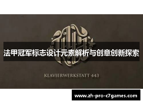 法甲冠军标志设计元素解析与创意创新探索 法甲冠军标志设计元素解析与创意创新探索