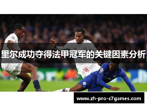 里尔成功夺得法甲冠军的关键因素分析 里尔成功夺得法甲冠军的关键因素分析