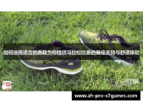 如何选择适合的跑鞋为你提供马拉松比赛的最佳支持与舒适体验