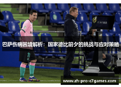 巴萨伤病困境解析：国家德比前夕的挑战与应对策略