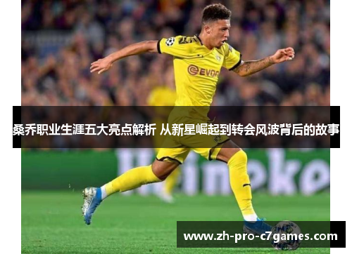 桑乔职业生涯五大亮点解析 从新星崛起到转会风波背后的故事