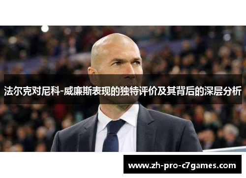 法尔克对尼科-威廉斯表现的独特评价及其背后的深层分析 法尔克对尼科-威廉斯表现的独特评价及其背后的深层分析