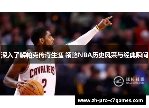 深入了解帕克传奇生涯 领略NBA历史风采与经典瞬间 深入了解帕克传奇生涯 领略NBA历史风采与经典瞬间
