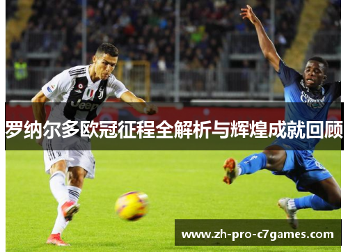罗纳尔多欧冠征程全解析与辉煌成就回顾 罗纳尔多欧冠征程全解析与辉煌成就回顾