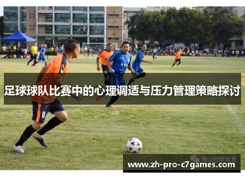 足球球队比赛中的心理调适与压力管理策略探讨