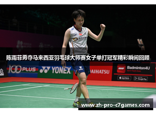 陈雨菲勇夺马来西亚羽毛球大师赛女子单打冠军精彩瞬间回顾